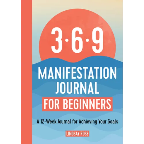 The 369 Manifestation Journal for Beginners: A 12-Week Journal for Achieving Your Goals