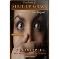 The Power of Shut-up Grace: 7 Principles that can change your life forever
