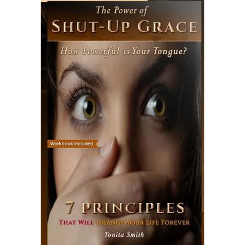 The Power of Shut-up Grace: 7 Principles that can change your life forever