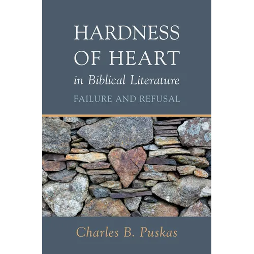 Hardness of Heart in Biblical Literature: Failure and Refusal