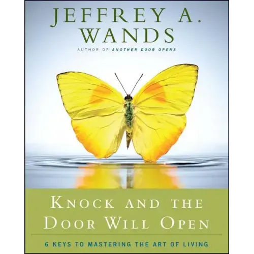 Knock and the Door Will Open: 6 Keys to Mastering the Art of Living