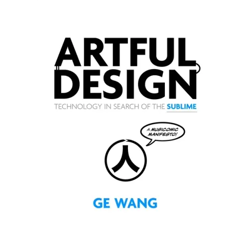 Artful Design: Technology in Search of the Sublime, a Musicomic Manifesto