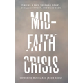 Mid-Faith Crisis: Finding a Path Through Doubt, Disillusionment, and Dead Ends