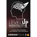 Level Up Mentality: A Guide to Re-engineer your Mindset for Confidence