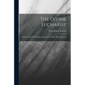 The Divine Eucharist: Extracts From the Writings and Sermons of Pierre-Julien Eymard