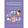 Let's Connect as Humans!: Nurturing Meaningful Relationships in a Divided and Distracted World