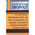 Reconstructing 'Dropout': A Critical Ethnography of the Dynamics of Black Students' Disengagement from School