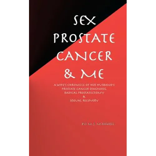 Sex, Prostate Cancer & Me: A wife's chronicle of her husband's prostate cancer diagnosis, radical prostatectomy & sexual recovery