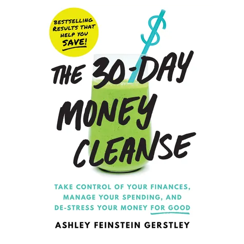 The 30-Day Money Cleanse: Take Control of Your Finances, Manage Your Spending, and De-Stress Your Money for Good