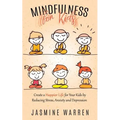 Mindfulness for Kids: Create a Happier Life for Your Kids by Reducing Stress, Anxiety and Depression