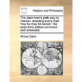 The Plain Man's Path-Way to Heaven; Directing Every Man How He May Be Saved. the Sixty-Third Edition Corrected and Amended.