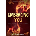 How To Be Yourself: Embracing You - Discover How Great You Are No Matter What Happens