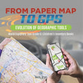 From Paper Map to GPS: Evolution of Geographic Tools World Explorers' Tool Grade 6 Children's Inventors Books