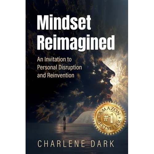 Mindset Reimagined: An Invitation to Personal Disruption and Reinvention