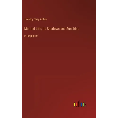 Married Life; Its Shadows and Sunshine: in large print