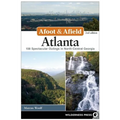 Afoot & Afield: Atlanta: 108 Spectacular Outings in North-Central Georgia