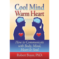 Cool Mind Warm Heart: How to Communicate with Body, Mind, Heart, and Soul