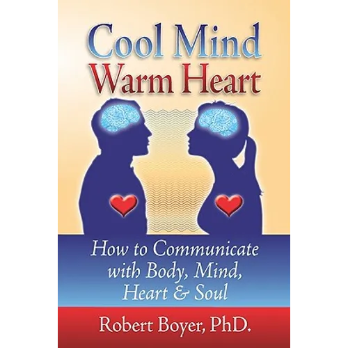 Cool Mind Warm Heart: How to Communicate with Body, Mind, Heart, and Soul