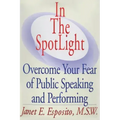 In The SpotLight: Overcome Your Fear of Public Speaking and Performing