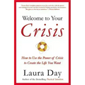 Welcome to Your Crisis: How to Use the Power of Crisis to Create the Life You Want