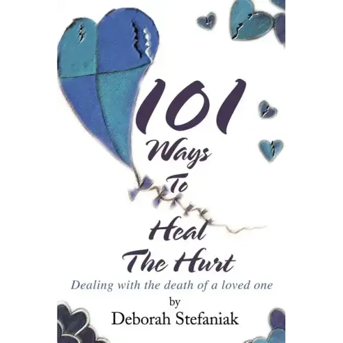 101 Ways To Heal The Hurt: Dealing with the death of a loved one