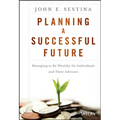 Planning a Successful Future: Managing to Be Wealthy for Individuals and Their Advisors