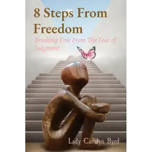 8 Steps From Freedom: Breaking Free From The Fear of Judgment
