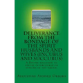 DELIVERANCE FROM THE BONDAGE OF THE SPIRIT HUSBANDS AND WIVES(INCUBUS and SUCCUBUS): A Divine solution to sexual intercourse or attacks in the dream.