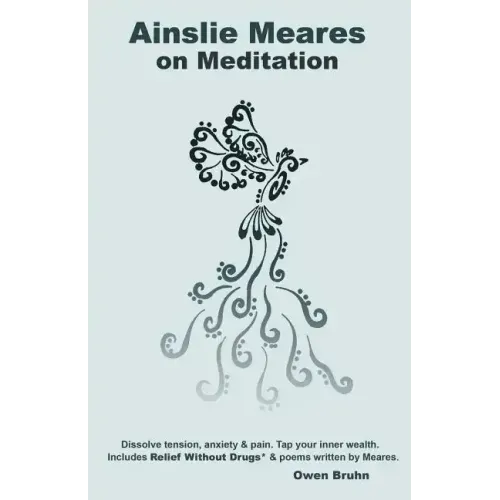 Ainslie Meares on Meditation: Dissolve tension, anxiety & pain.Tap your inner wealth. Includes Relief Without Drugs* & poems written by Meares.