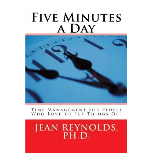 Five Minutes a Day: Time Management for People Who Love to Put Things Off