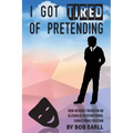 I Got Tired of Pretending: How An Adult Raised In An Alcoholic/Dysfunctional Family Finds Freedom