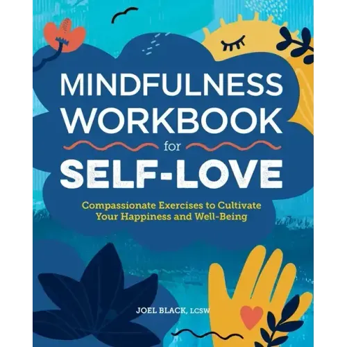 Mindfulness Workbook for Self-Love: Compassionate Exercises to Cultivate Your Happiness and Well-Being