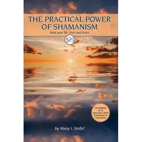 The Practical Power of Shamanism: Heal Your Life, Loves and Losses