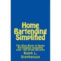 Home Bartending Simplified: The Blue Book of Home Bartending plus over 100 Drink Recipes