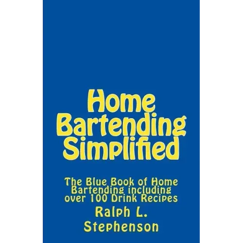 Home Bartending Simplified: The Blue Book of Home Bartending plus over 100 Drink Recipes