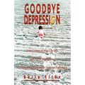 Goodbye Depression: Take Control of Your Life and Get Rid of Depression A Practical Guide Based on Personal Experience