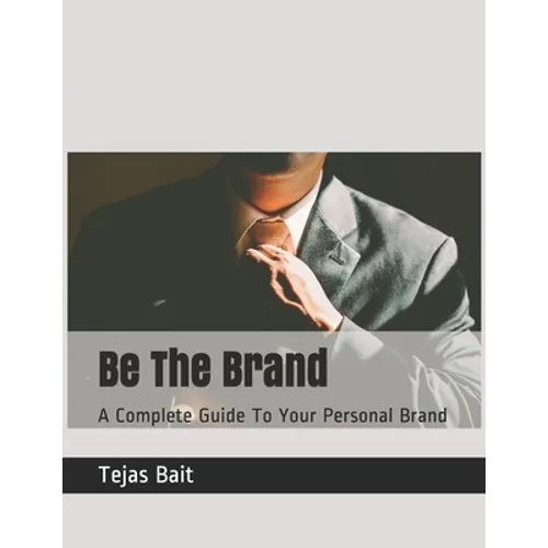 Be The Brand: A Complete Guide To Your Personal Brand