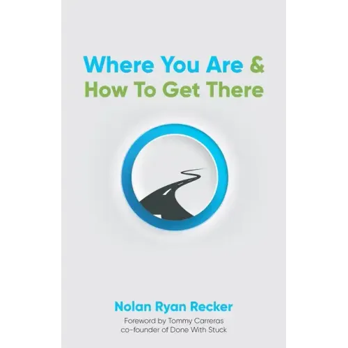 Where You Are & How To Get There: A Guide To Rediscovering A Life-Story Worth Living