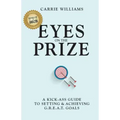 Eyes on the Prize: A Kick-Ass Guide to Setting & Achieving G.R.E.A.T. Goals