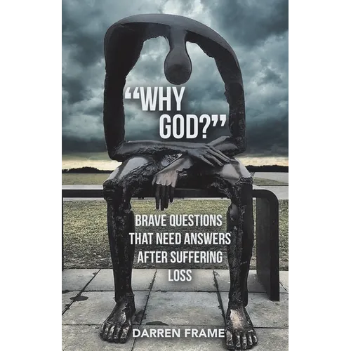 "Why God?": Brave Questions That Need Answers After Suffering Loss