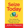 Seize Today: How Asking the Right Questions Will Change Your Life