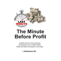 The Minute Before Profit: A guide on how to turn what you already know into a million dollar doing one thing every day for seven days
