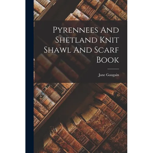 Pyrennees And Shetland Knit Shawl And Scarf Book