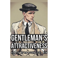 Gentleman's Attractiveness: How To Be An Attractive Man