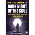 How to Get Through the Dark Night of the Soul: Overcoming Spiritual Depression During Awakening