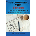 De-Compress Your Stress Doodle and Draw Write and Release