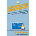 Freelance Web Developer 101: How to Start, Grow, and Succeed in Freelance Web Development from A to Z