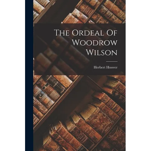 The Ordeal Of Woodrow Wilson