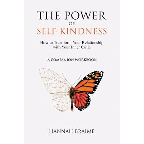 The Power of Self-Kindness (A Companion Workbook): How to Transform Your Relationship with Your Inner Critic