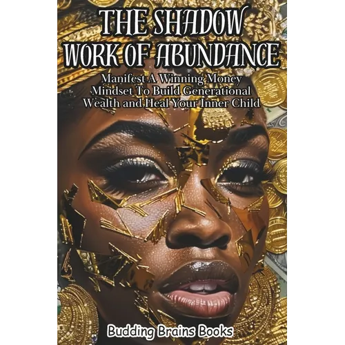 The Shadow Work of Abundance: Manifest A Winning Money Mindset to Build Generational Wealth and Heal Your Inner Child